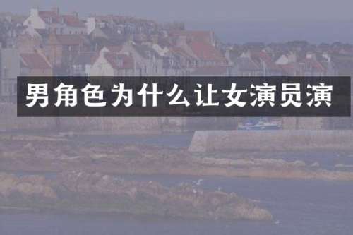 男角色为什么让女演员演