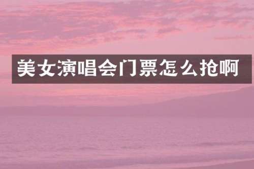 演唱会门票怎么抢啊