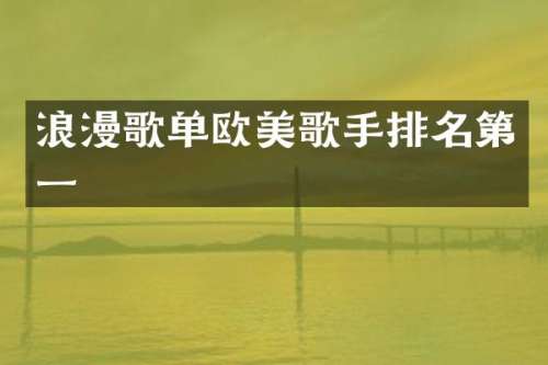 浪漫歌单欧美歌手排名第一