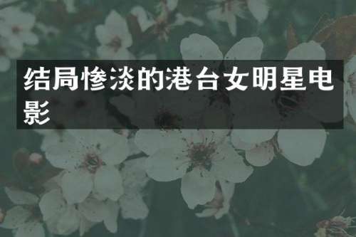 结局惨淡的港台女明星电影