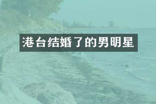 港台结婚了的男明星