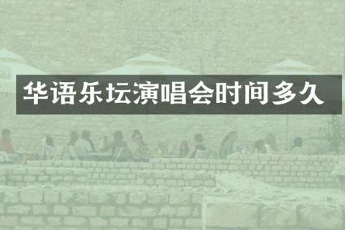 华语乐坛演唱会时间多久