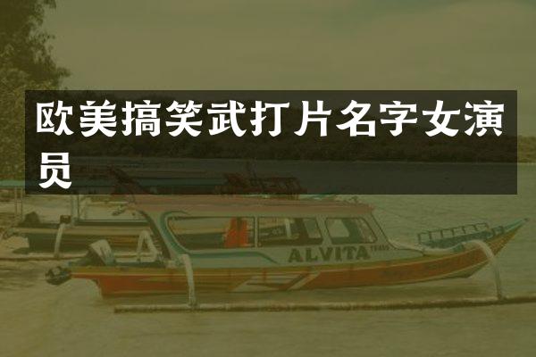欧美搞笑武打片名字女演员