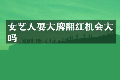 女艺人耍大牌翻红机会大吗
