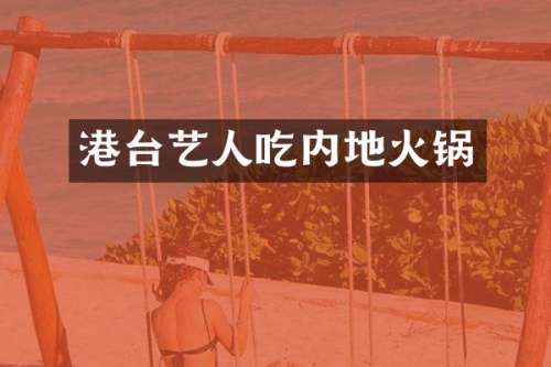 港台艺人吃内地火锅