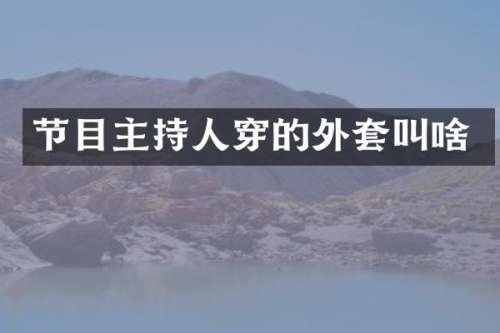 节目主持人穿的外套叫啥