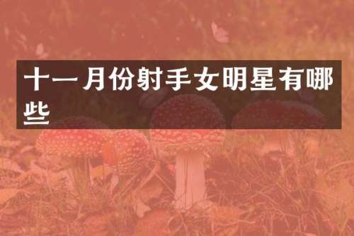 十一月份射手女明星有哪些