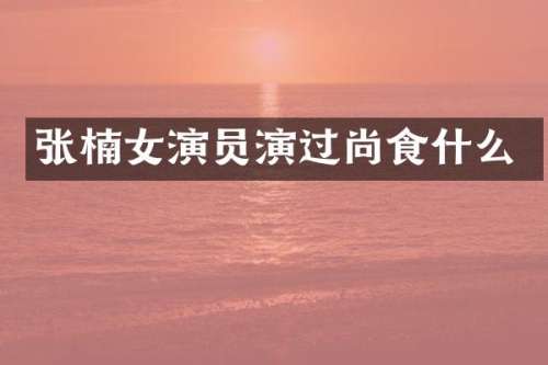 张楠女演员演过尚食什么