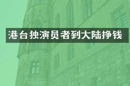 港台独演员者到大陆挣钱