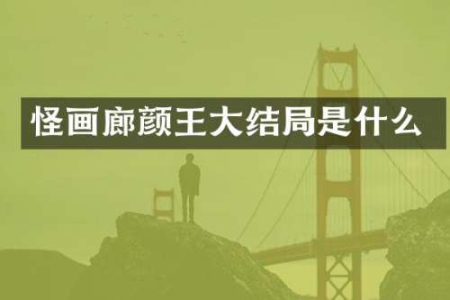 怪画廊颜王大结局是什么