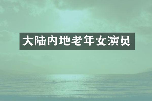 大陆内地老年女演员