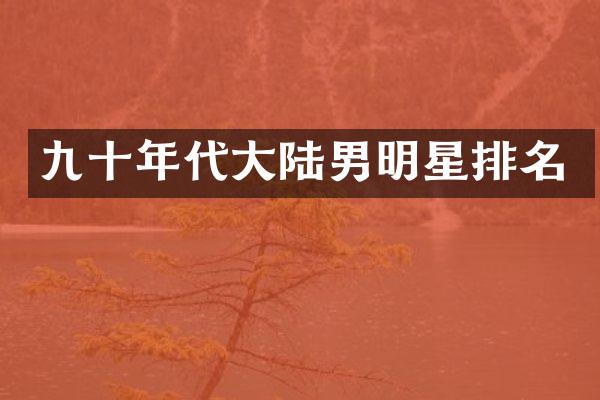 九十年代大陆男明星排名