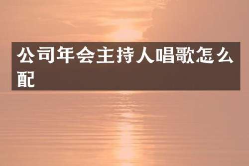 公司年会主持人唱歌怎么配