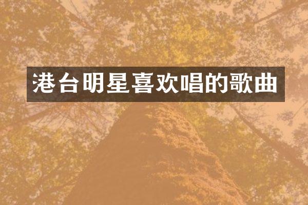 港台明星喜欢唱的歌曲