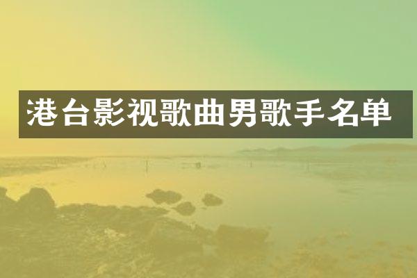 港台影视歌曲男歌手名单