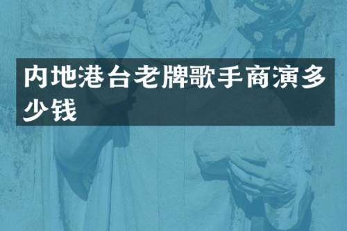 内地港台老牌歌手商演多少钱