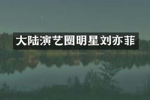 大陆演艺圈明星刘亦菲