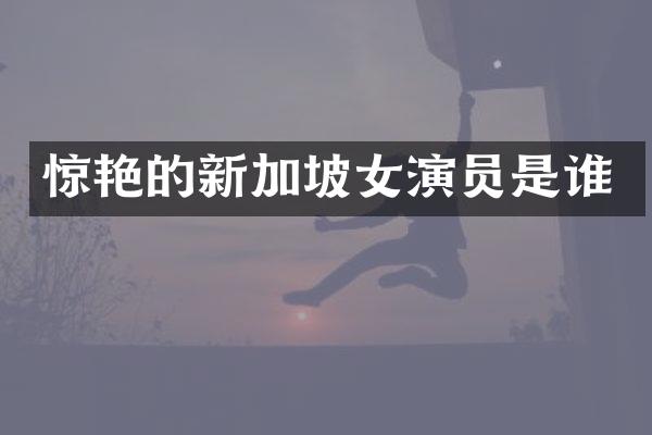 惊艳的新加坡女演员是谁