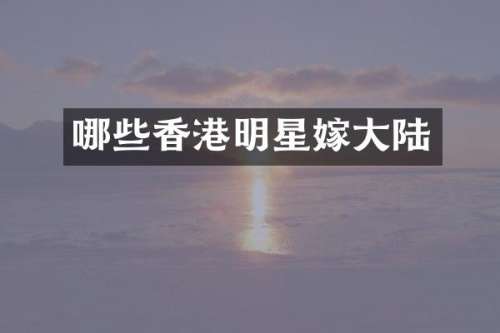 哪些香港明星嫁大陆