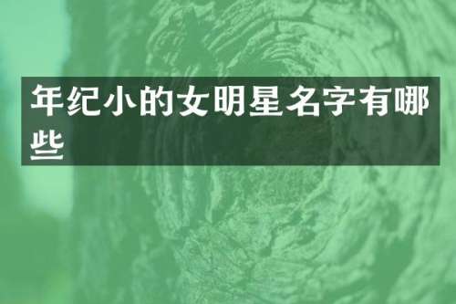 年纪小的女明星名字有哪些