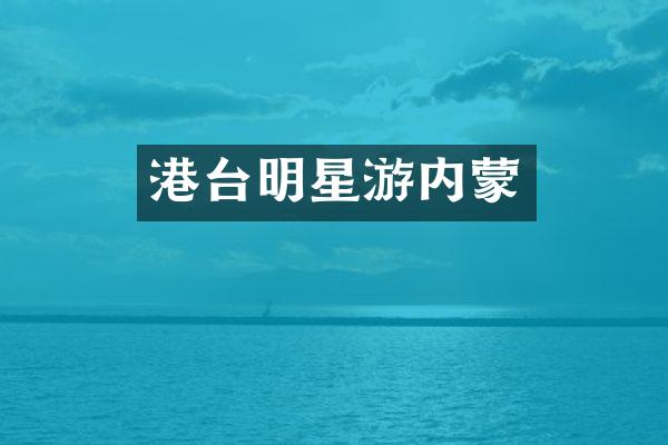 港台明星游内蒙