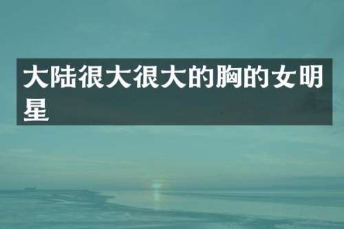 大陆很大很大的的女明星