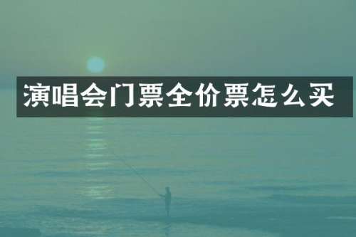 演唱会门票全价票怎么买