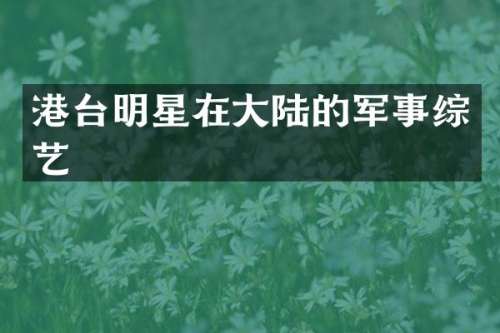 港台明星在大陆的军事综艺