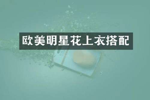 欧美明星花上衣搭配