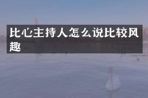 比心主持人怎么说比较风趣