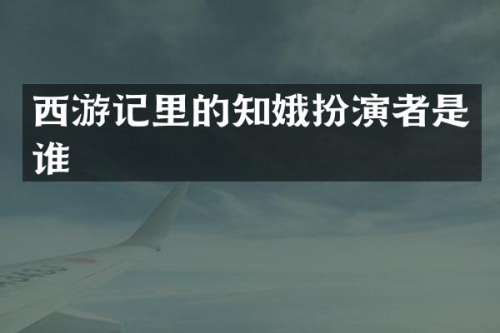 西游记里的知娥扮演者是谁