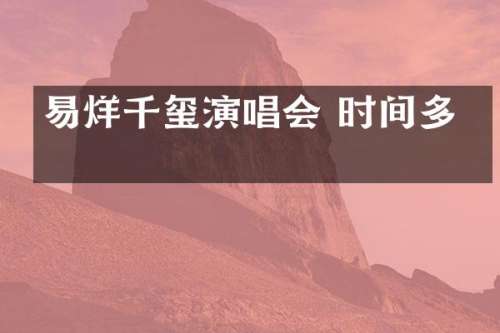 易烊千玺演唱会 时间多久