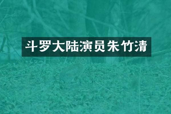 斗罗大陆演员朱竹清