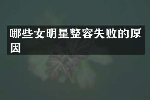 哪些女明星整容失败的原因