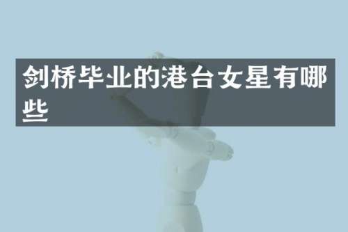 剑桥毕业的港台女星有哪些
