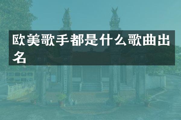 欧美歌手都是什么歌曲出名