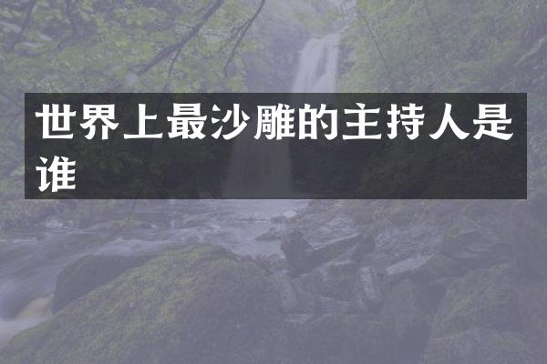 世界上最沙雕的主持人是谁