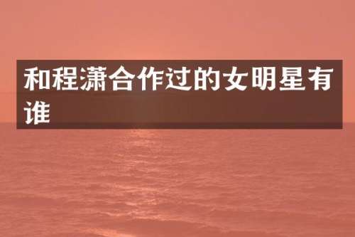和合作过的女明星有谁