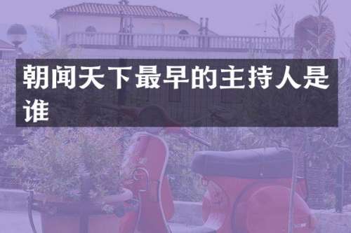 朝闻天下最早的主持人是谁