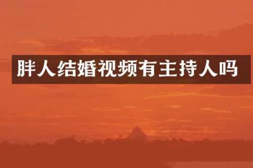 胖人结婚视频有主持人吗
