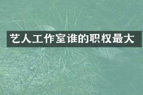 艺人工作室谁的职权最大