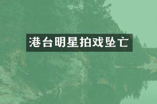 港台明星拍戏坠亡
