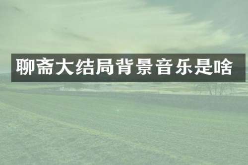 聊斋大结局背景音乐是啥