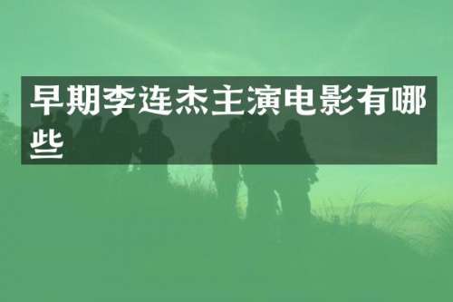 早期李连杰主演电影有哪些