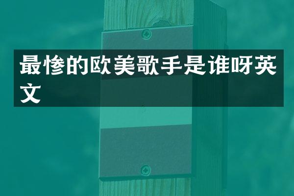 最惨的欧美歌手是谁呀英文