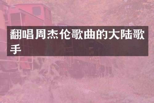 翻唱周杰伦歌曲的大陆歌手