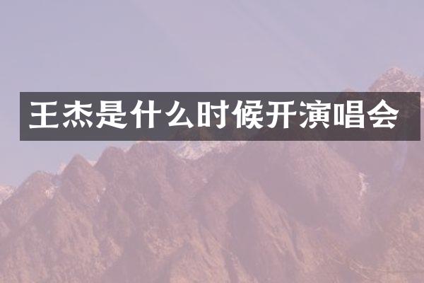 王杰是什么时候开演唱会