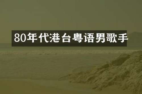 80年代港台粤语男歌手
