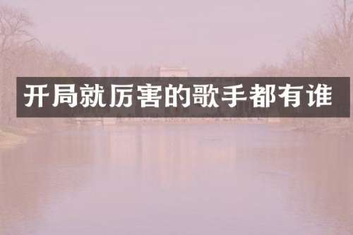 开局就厉害的歌手都有谁