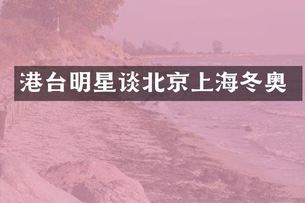 港台明星谈北京上海冬奥